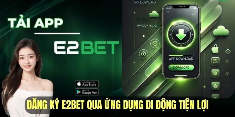 Đăng ký E2BET qua ứng dụng di động tiện lợi