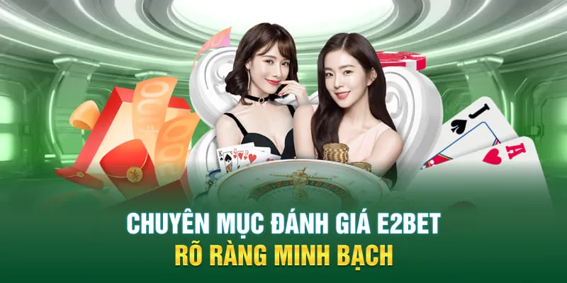 Chuyên mục đánh giá E2BET rõ ràng minh bạch