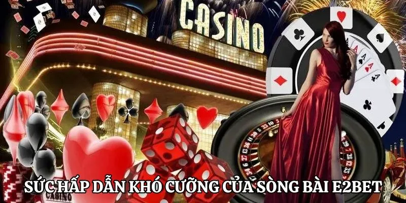 Sức hấp dẫn khó cưỡng của sòng bài E2BET