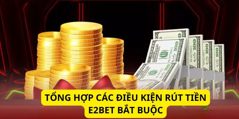 Một vài điều khoản mà mọi thành viên phải đáp ứng khi rút tiền E2BET